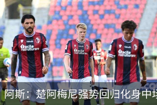阿斯：楚阿梅尼强势回归化身中场基石，有望首发出战马德里德比